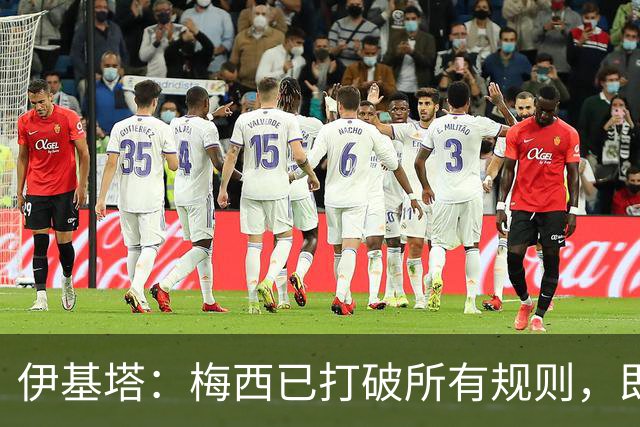 伊基塔：梅西已打破所有规则，即使他参加2030世界杯也不意外