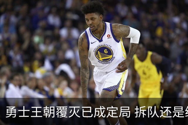 勇士王朝覆灭已成定局 拆队还是继续争胜？下赛季将决定未来走向