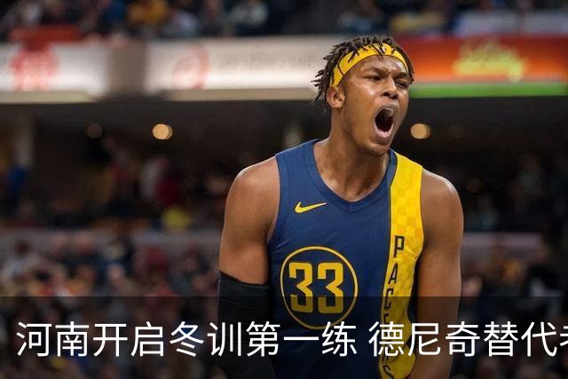 河南开启冬训第一练 德尼奇替代者已有目标人选