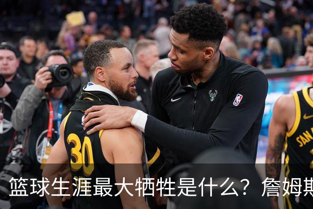 篮球生涯最大牺牲是什么？詹姆斯：无法像普通人一样生活娱乐
