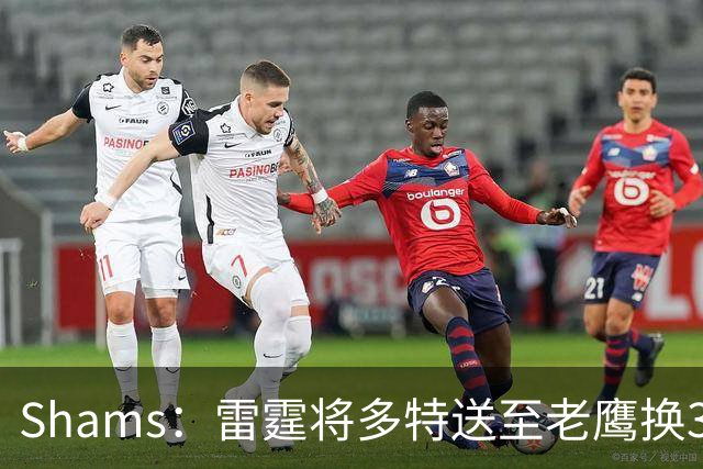 Shams：雷霆将多特送至老鹰换3次轮签 里萨谢赴独行侠